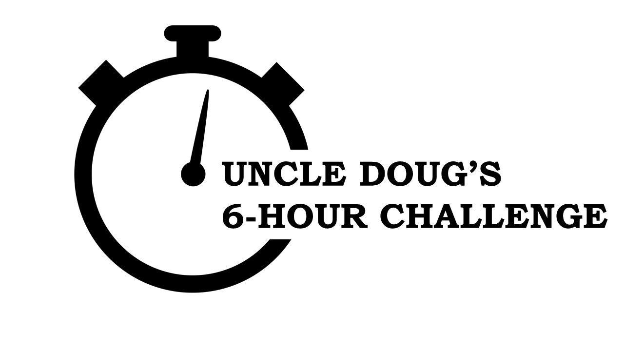 4th Annual Uncle Doug's 6-Hour Challenge